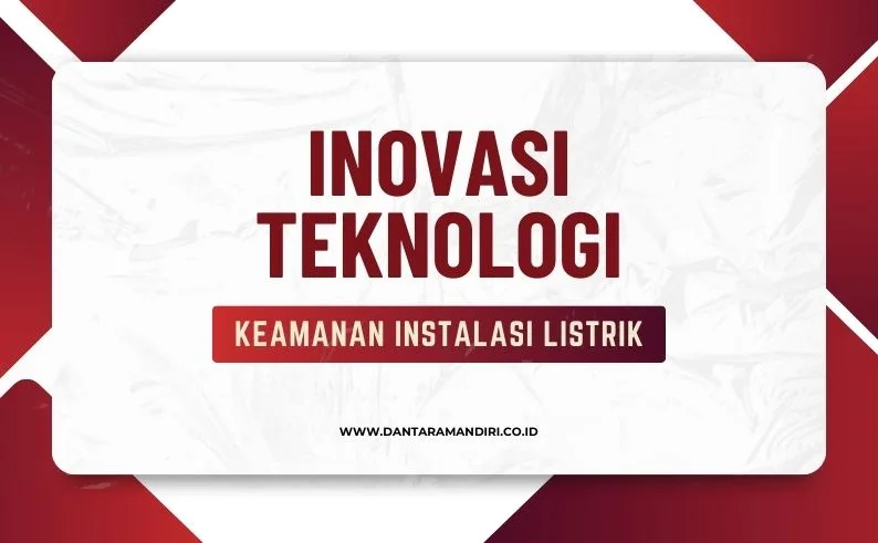 Inovasi Teknologi untuk Meningkatkan Keamanan Instalasi Listrik di Era Modern