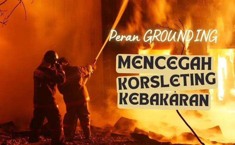 Peran Grounding dalam Mencegah Korsleting dan Kebakaran