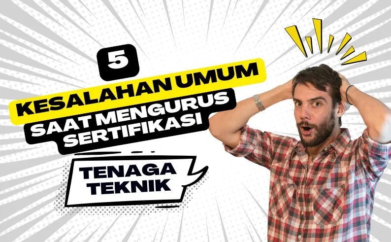 5 Kesalahan Fatal Saat Mengurus Sertifikasi Tenaga Teknik – Jangan Sampai Terulang!