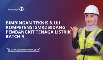 Bimbingan Teknis & Uji Kompetensi SMK2 Bidang Pembangkit Tenaga Listrik Batch 9